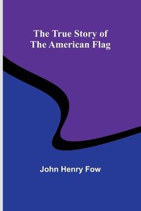 Cover image for The True Story of the American Flag