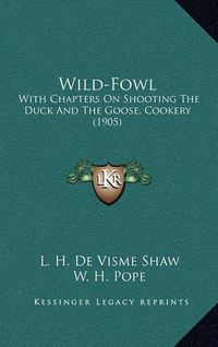 Cover image for Wild-Fowl: With Chapters on Shooting the Duck and the Goose, Cookery (1905)