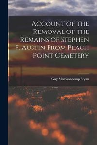 Cover image for Account of the Removal of the Remains of Stephen F. Austin From Peach Point Cemetery