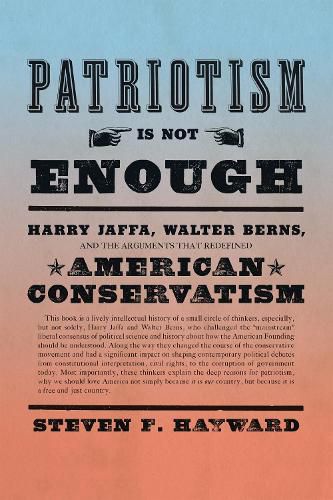 Patriotism Is Not Enough: Harry Jaffa, Walter Berns, and the Arguments that Redefined American Conservatism