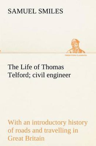 Cover image for The Life of Thomas Telford; civil engineer with an introductory history of roads and travelling in Great Britain