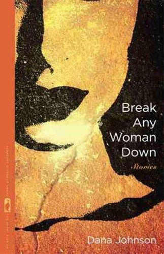 Cover image for Break Any Woman Down: Stories by Dana Johnson