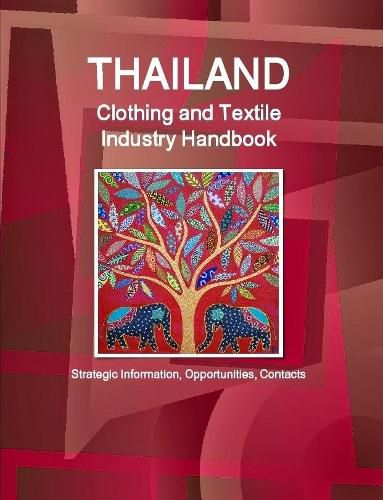 Cover image for Thailand Clothing and Textile Industry Handbook - Strategic Information, Opportunities, Contacts