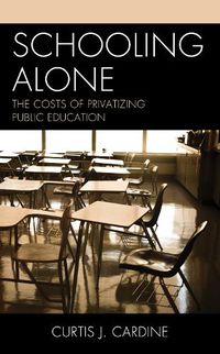 Cover image for Schooling Alone: The Costs of Privatizing Public Education