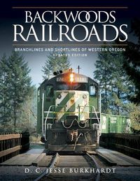 Cover image for Backwoods Railroads [Revised Edition]: Branchlines & Shortlines of Western Oregon