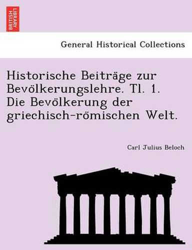 Cover image for Historische Beitra&#776;ge zur Bevo&#776;lkerungslehre. Tl. 1. Die Bevo&#776;lkerung der griechisch-ro&#776;mischen Welt.