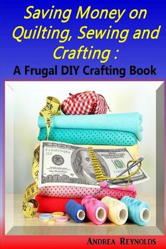 Cover image for Saving Money on Quilting, Sewing & Crafting