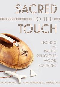 Cover image for Sacred to the Touch: Nordic and Baltic Religious Wood Carving