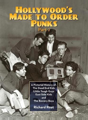 Cover image for Hollywood's Made To Order Punks, Part 2: A Pictorial History of: The Dead End Kids Little Tough Guys East Side Kids and The Bowery Boys (hardback)