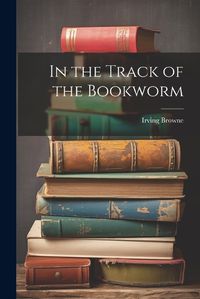 Cover image for In the Track of the Bookworm