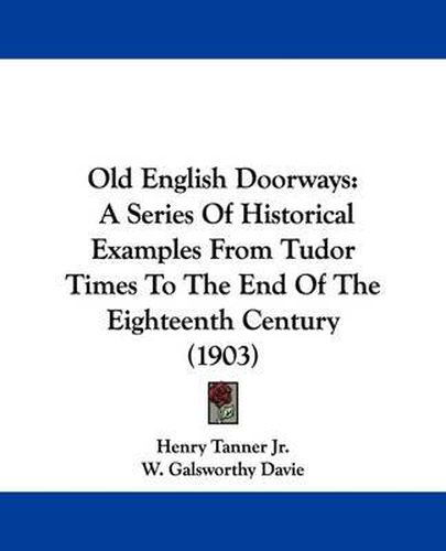 Cover image for Old English Doorways: A Series of Historical Examples from Tudor Times to the End of the Eighteenth Century (1903)