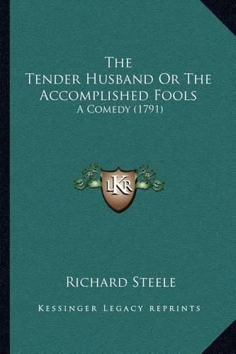 Cover image for The Tender Husband or the Accomplished Fools: A Comedy (1791)