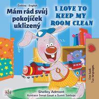 Cover image for I Love to Keep My Room Clean (Czech English Bilingual Book for Kids)