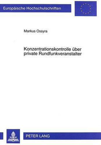 Cover image for Konzentrationskontrolle Ueber Private Rundfunkveranstalter: Eine Verfassungsrechtliche Analyse Konzentrationsrechtlicher Regelungsansaetze