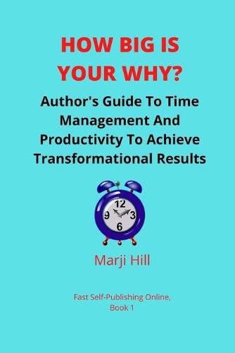 Cover image for How Big Is Your Why?: An Author's Guide To Time Management And Productivity To Achieve Transformational Results