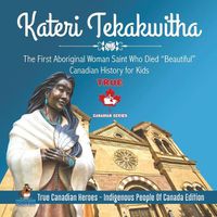 Cover image for Kateri Tekakwitha - The First Aboriginal Woman Saint Who Died Beautiful Canadian History for Kids True Canadian Heroes - Indigenous People Of Canada Edition