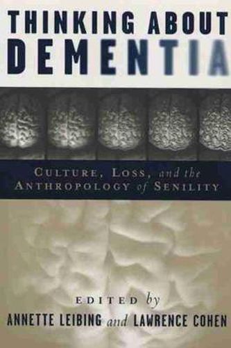 Cover image for Thinking About Dementia: Culture, Loss, and the Anthropology of Senility