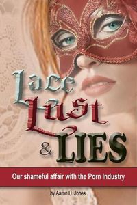 Cover image for Lace Lust & Lies: Our Shameful Affair with the Porn Industry