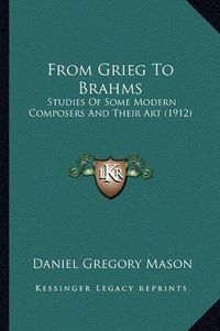 Cover image for From Grieg to Brahms: Studies of Some Modern Composers and Their Art (1912)