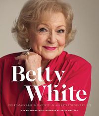 Cover image for Betty White - 2nd Edition: 100 Remarkable Moments in an Extraordinary Life