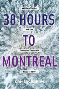 Cover image for 38 Hours to Montreal: William Weller and the Governor General's Race of 1840