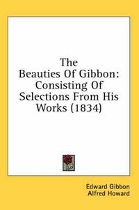 Cover image for The Beauties of Gibbon: Consisting of Selections from His Works (1834)