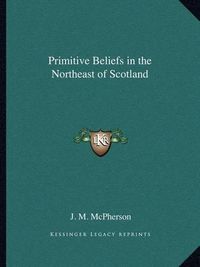 Cover image for Primitive Beliefs in the Northeast of Scotland