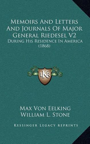 Memoirs and Letters and Journals of Major General Riedesel V2: During His Residence in America (1868)