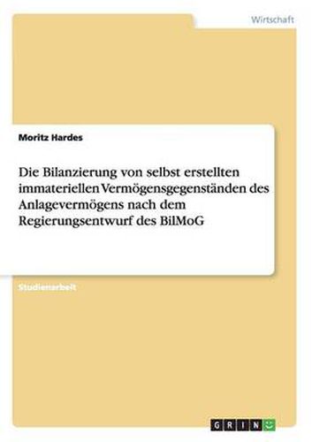 Cover image for Die Bilanzierung von selbst erstellten immateriellen Vermoegensgegenstanden des Anlagevermoegens nach dem Regierungsentwurf des BilMoG