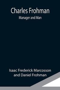 Cover image for Charles Frohman: Manager and Man