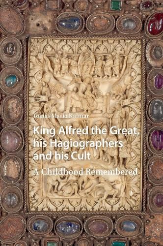 Cover image for King Alfred the Great, his Hagiographers and his Cult