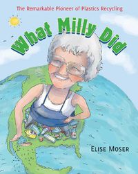 Cover image for What Milly Did: The Remarkable Pioneer of Plastics Recycling