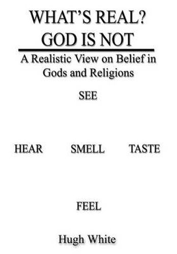 What's Real? God is Not: A Realistic View on Belief in Gods and Religions