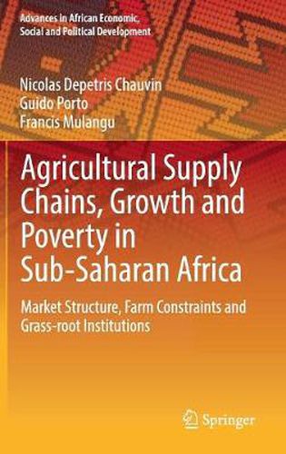 Cover image for Agricultural Supply Chains, Growth and Poverty in Sub-Saharan Africa: Market Structure, Farm Constraints and Grass-root Institutions