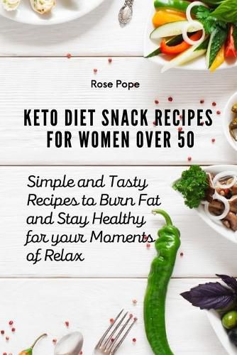 Cover image for Keto Diet Snack Recipes for Women Over 50: Simple and Tasty Recipes to Burn Fat and Stay Healthy for your Moments of Relax