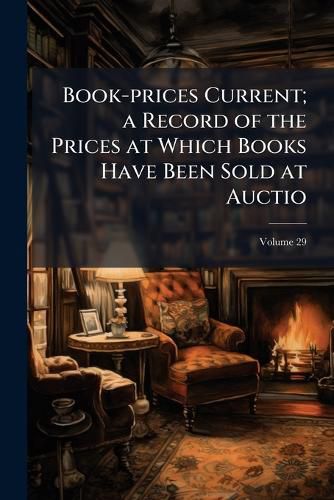 Cover image for Book-Prices Current; A Record of the Prices at Which Books Have Been Sold at Auction