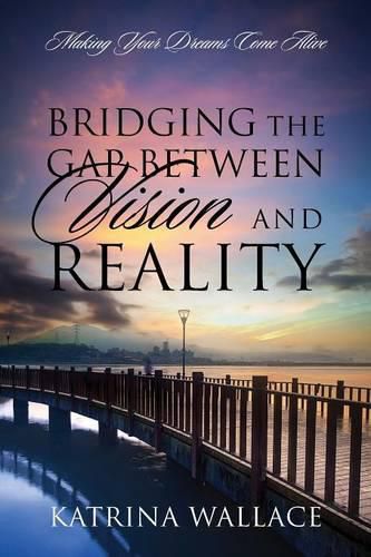 Cover image for Bridging the Gap Between Vision and Reality: Making Your Dreams Come Alive