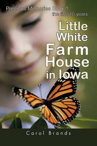 Cover image for Little White Farm House in Iowa: Precious Memories Book1, the First 10 Years