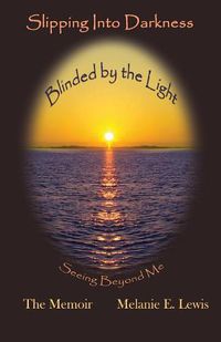 Cover image for Slipping Into Darkness, Blinded by the Light: Seeing Beyond Me