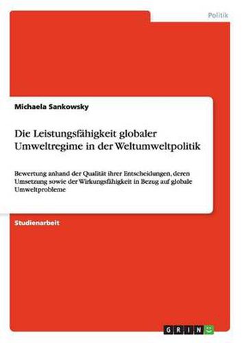 Cover image for Die Leistungsfahigkeit globaler Umweltregime in der Weltumweltpolitik: Bewertung anhand der Qualitat ihrer Entscheidungen, deren Umsetzung sowie der Wirkungsfahigkeit in Bezug auf globale Umweltprobleme