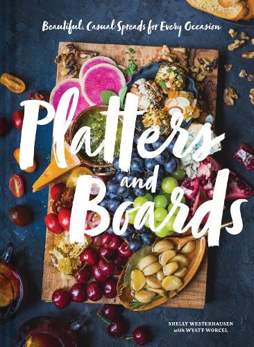 Cover image for Platters and Boards: Beautiful, Casual Spreads for Every Occasion