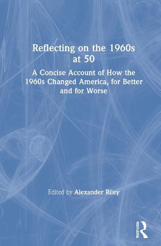Cover image for Reflecting on the 1960s at 50: A Concise Account of How the 1960s Changed America, for Better and for Worse