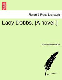 Cover image for Lady Dobbs. [A Novel.]