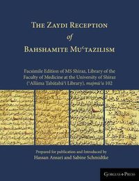 Cover image for THE Zaydi Reception of Bahshamite Mu'tazilism Facsimile Edition of MS Shiraz, Library of the Faculty of Medicine at the University of Shiraz ('Allama Tabataba'i Library), majmu'a 102