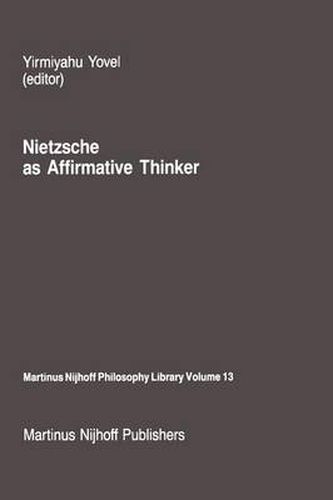 Cover image for Nietzsche as Affirmative Thinker: Papers Presented at the Fifth Jerusalem Philosophical Encounter, April 1983