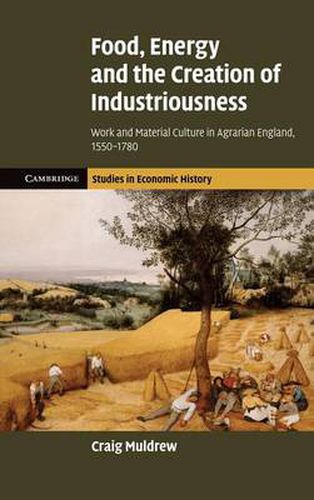 Cover image for Food, Energy and the Creation of Industriousness: Work and Material Culture in Agrarian England, 1550-1780