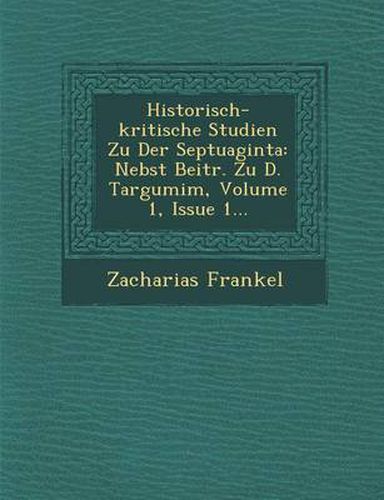 Cover image for Historisch-Kritische Studien Zu Der Septuaginta: Nebst Beitr. Zu D. Targumim, Volume 1, Issue 1...