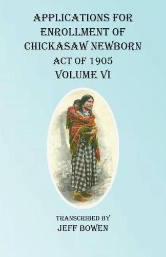 Cover image for Applications For Enrollment of Chickasaw Newborn Act of 1905 Volume VI