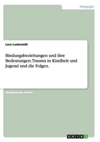 Cover image for Bindungsbeziehungen und ihre Bedeutungen. Trauma in Kindheit und Jugend und die Folgen.