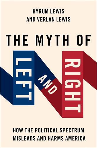 Cover image for The Myth of Left and Right: How the Political Spectrum Misleads and Harms America